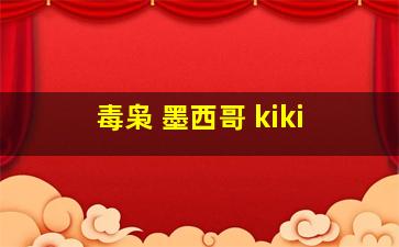 毒枭 墨西哥 kiki